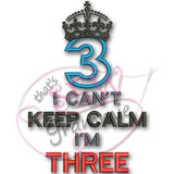 Can't KEEP CALM I'm THREE Applique Design