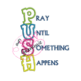 Pray Until Something Happens Applique Design PUSH
